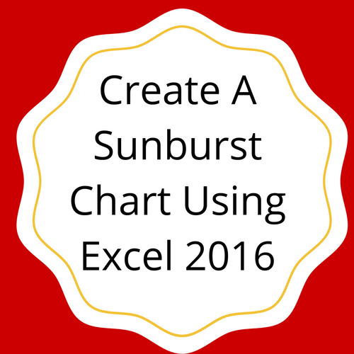 Create a Sunburst Chart Using Excel 2016